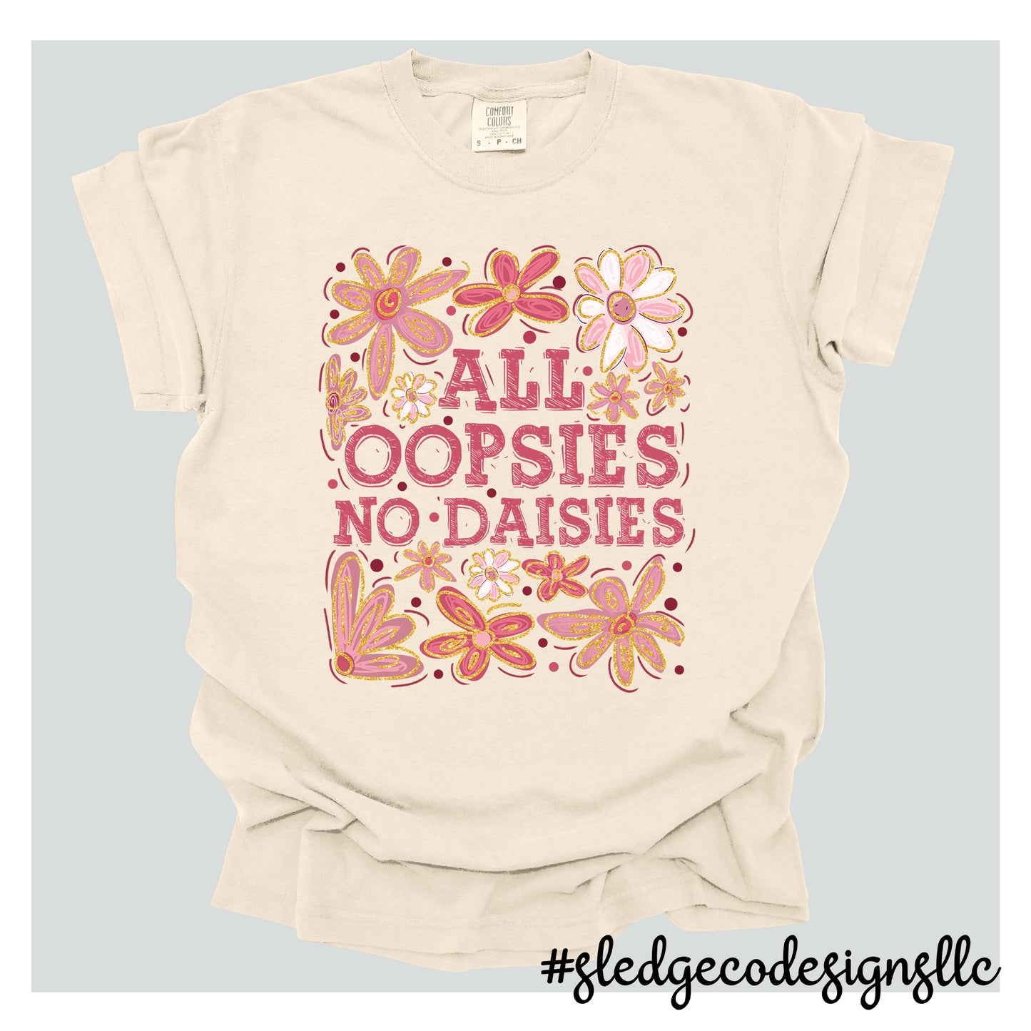 ALL OOPSIES, NO DAISIES | FUNNY | CUSTOM UNISEX TSHIRT