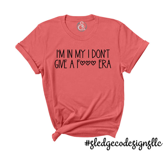 I'M IN MY I DON'T GIVE A F*** ERA | Custom Unisex Tshirt