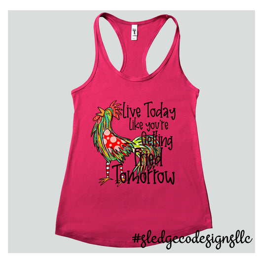 LIVE TODAY LIKE YOUR GETTING FRIED TOMORROW - CHICKEN | Custom Unisex TANK