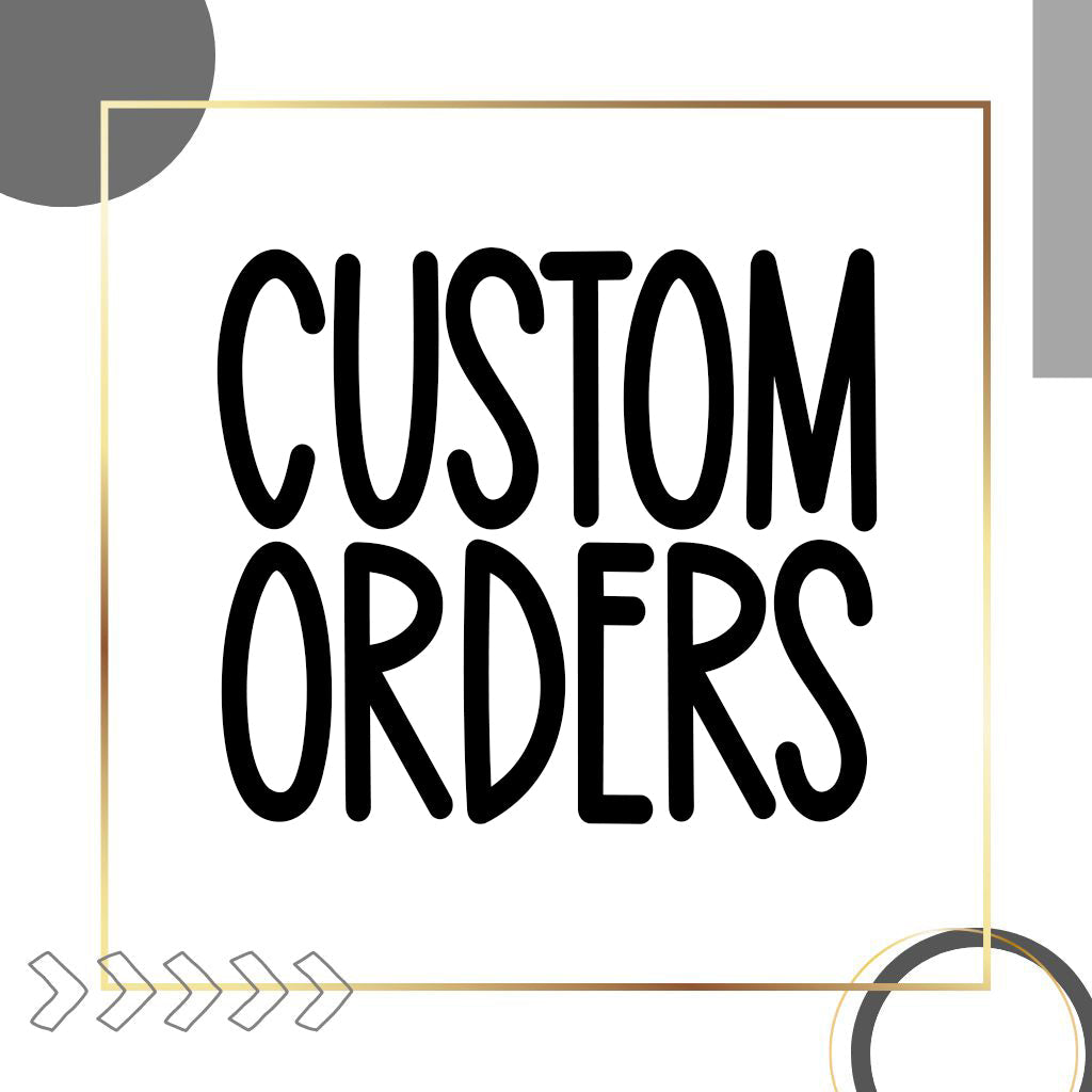 CUSTOM ORDERS