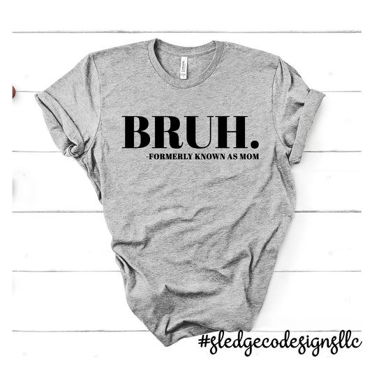 BRUH FORMERLY KNOWN AS MOM | MOTHER'S DAY  |  Custom Unisex TSHIRT