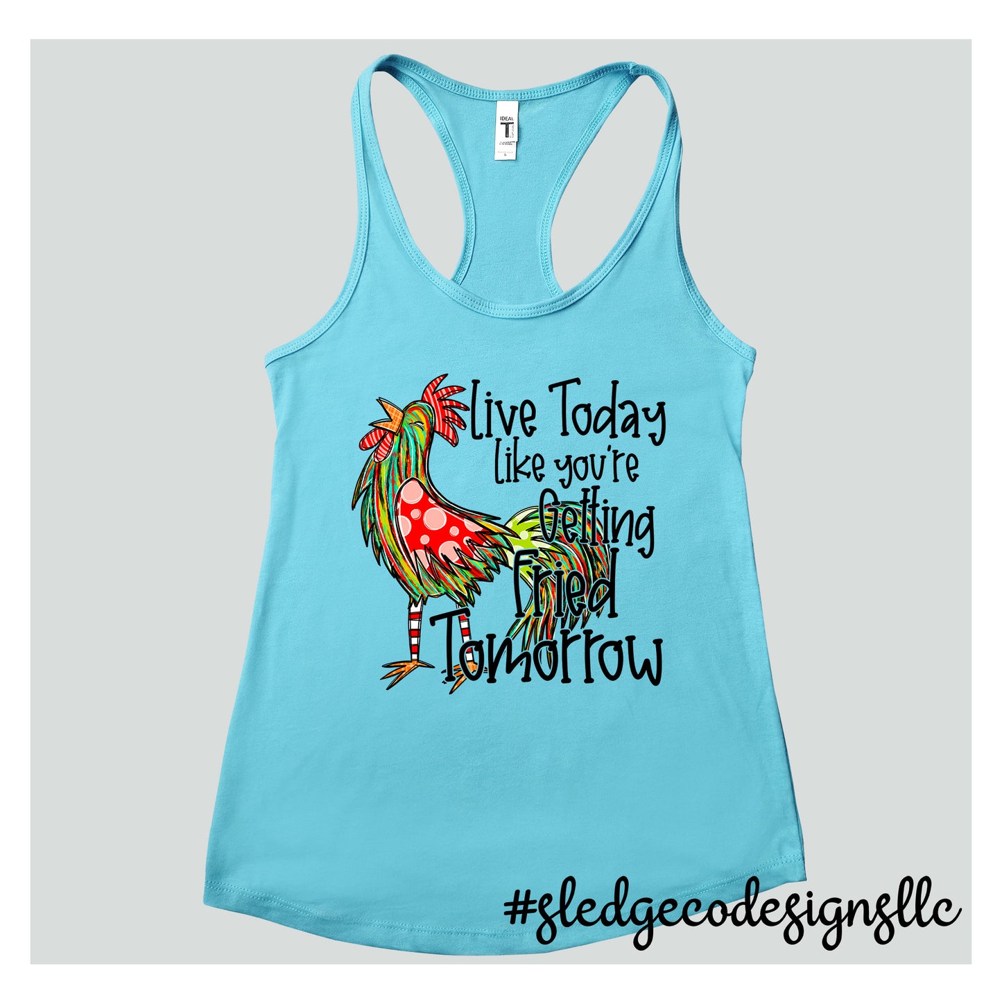 LIVE TODAY LIKE YOUR GETTING FRIED TOMORROW - CHICKEN | Custom Unisex TANK