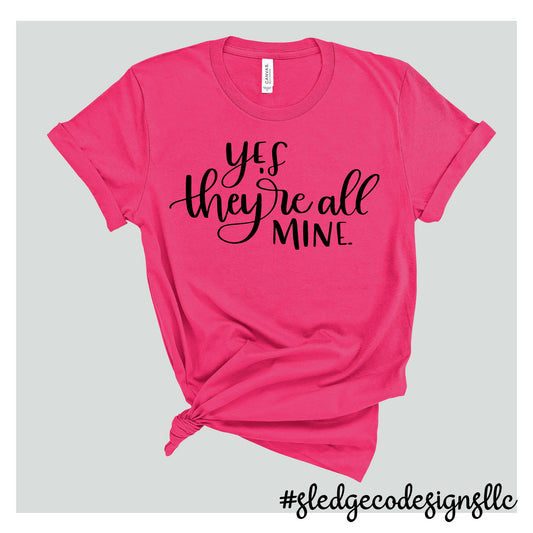 YES THEY'RE ALL MINE | MOTHER'S DAY  | Custom Unisex TSHIRT